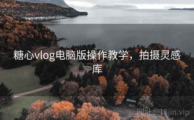 糖心vlog电脑版操作教学,拍摄灵感库