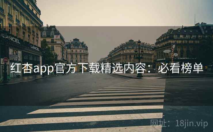 红杏app官方下载精选内容:必看榜单